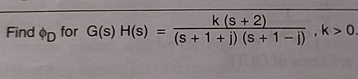 Find op for G(s)H(s)
11
k (s+2)
(s + 1 + j) (s + 1 − j)‚ k> 0.