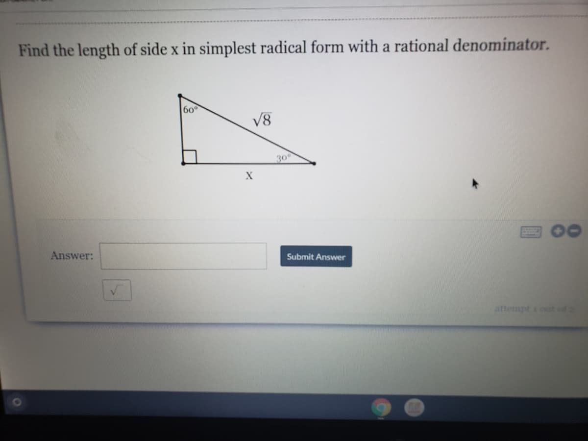 Find the length of side x in simplest radical form with a rational denominator.
60
V8
30
X
Answer:
Submit Answer
attempt t od
