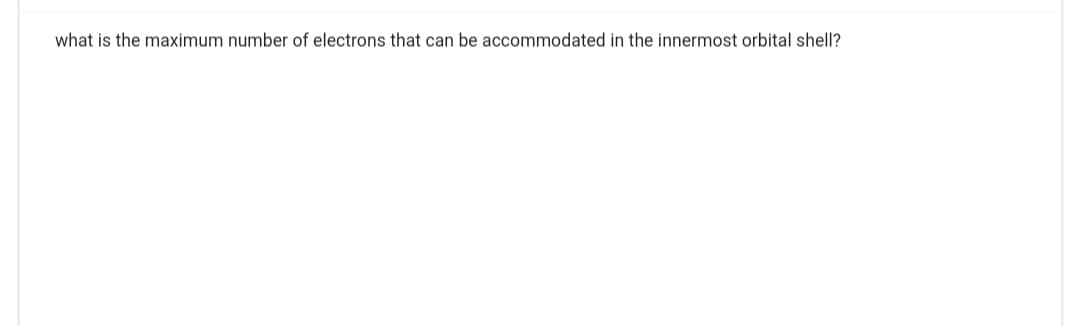 what is the maximum number of electrons that can be accommodated in the innermost orbital shell?