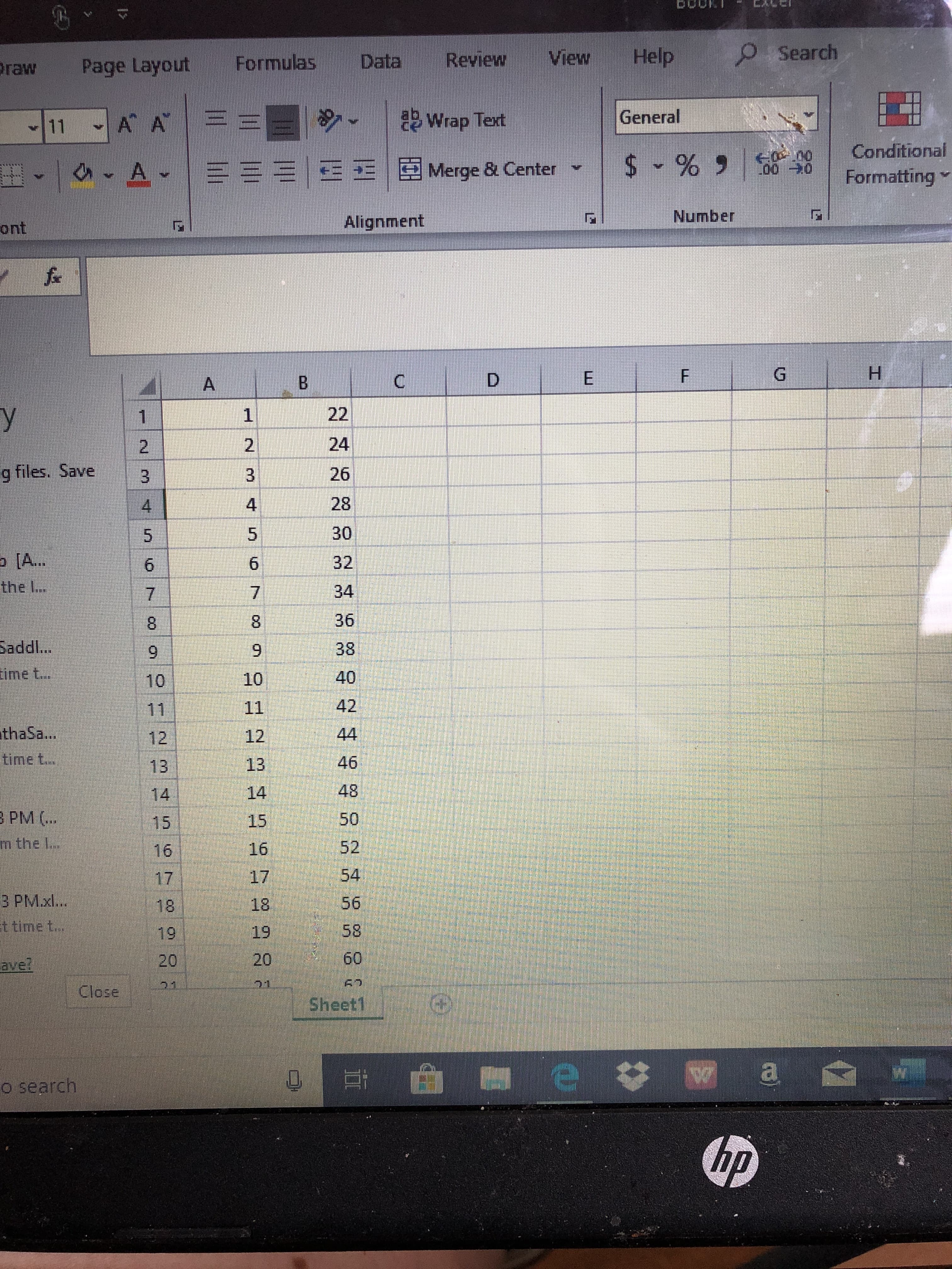 Search
Help
View
Review
Formulas
Data
Page Layout
raw
General
Wrap Text
A A
11
Conditional
$
三三=E|国Merge & Center
A
00 30
Formatting
Number
Alignment
ont
G
F
E
D
B
A
22
y
1
2
2
g files. Save
26
3
3
28
4
30
5
5
o[A..
the L.
32
6
6
7
7
36
8
8
addl..
38
time t.
40
10
10
11
11
thaSa...
12
12
time t..
13
13
14
14
3 PM (...
50
15
15
m the L.
52
16
16
54
17
17
3 PMxl...
56
18
18
t time t.
58
19
19
60
20
20
ave?
Close
Sheet1
o search
hp
I
దింగత ఎంగి
st
N
st
in
