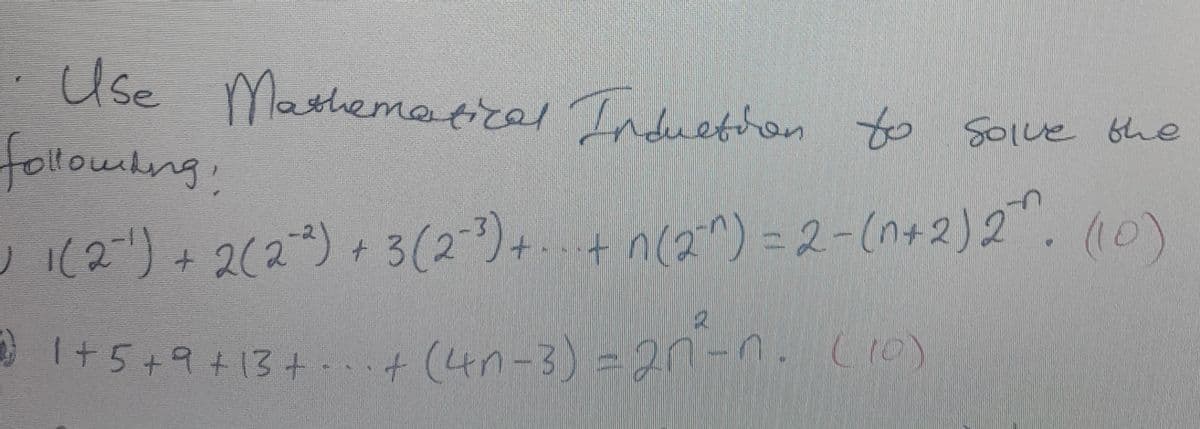 Use
followbng,
Mathematizal Induer
thon to solve the
I(2)+2(2) + 3(2)+.+ n(2^) = 2-(n+2)2". (0)
I+5+9+13++ (4n-3) = 20-0. (10)
