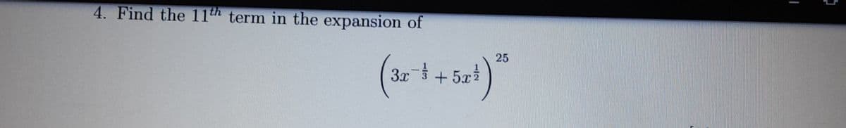 4. Find the 11th term in the expansion of
25
3x3 + 5x2
