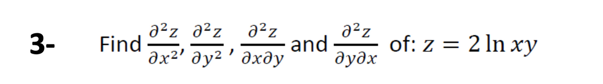 3- Find
azz azz J2z
дх2' ду2'дхду
and
02z
дудх
of: z = 2 In xy