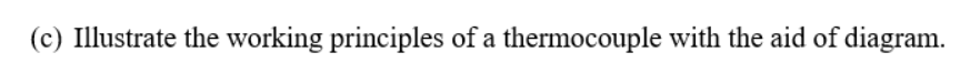(c) Illustrate the working principles of a thermocouple with the aid of diagram.

