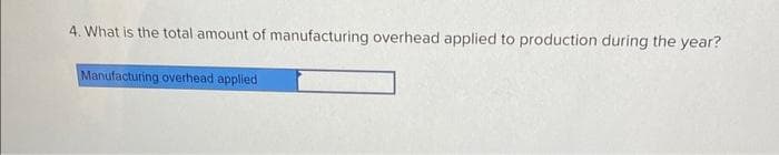 4. What is the total amount of manufacturing overhead applied to production during the year?
Manufacturing overhead applied