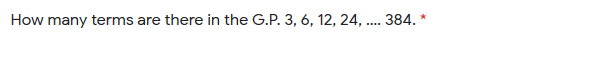 How many terms are there in the G.P. 3, 6, 12, 24, .... 384. '
