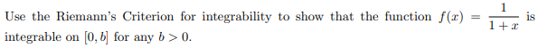 =
Use the Riemann's Criterion for integrability to show that the function f(x)
integrable on [0, b] for any b>0.
+x