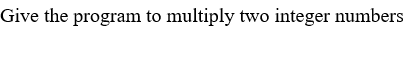 Give the program to multiply two integer numbers
