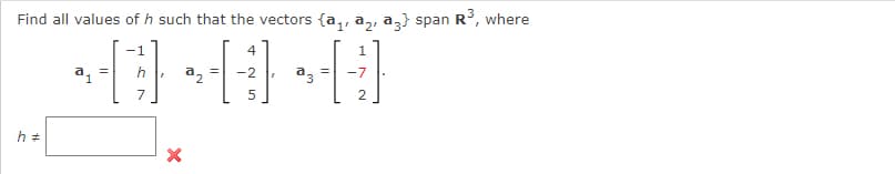 Find all values of h such that the vectors {₁, ₂, 3} span R³, where
-1
4
[+]
5
h#
14.
a1
7
X
1
+]
2
a3