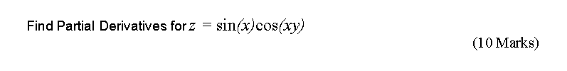 Find Partial Derivatives for z = sin(x)cos(xy)
(10 Marks)
