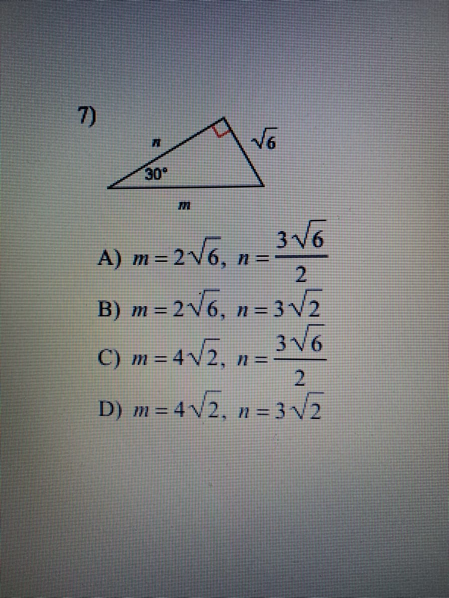 7)
30*
A) m=2V6,
B) m = 2V6, n= 32
3V6
C) m - 4/2, n=
2.
D) m = 42, n – 32
