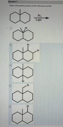 Question 7
Select all possible products of the following reaction
∞
Br
3
Br
88-8
O
Br₂
Light
Br