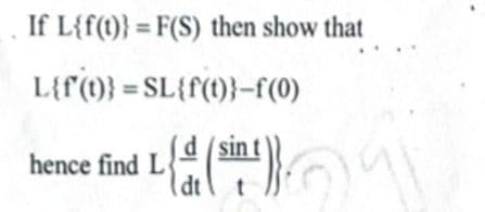 If L{f(t)} = F(S) then show that
L{f(t)} =
SL{f(t)}-f(0)
(sint)
hence find L
(dt