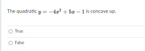 The quadratic y = -4x2 + 5x – 1 is concave up.
O True
O False
