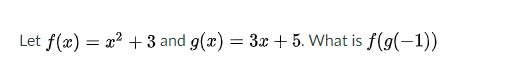 Let f(æ) = x? + 3 and g(x) = 3x + 5. What is f(g(-1))
