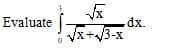 Evaluate
dx.
Vx+/3-x
