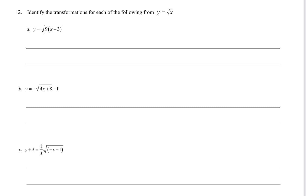 2. Identify the transformations for each of the following from y = √x
a. y = √√9(x-3)
b. y = -√√√4x+8−1
c. y+3= = √(-x−1)