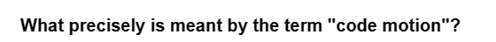 What precisely is meant by the term "code motion"?