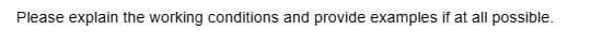 Please explain the working conditions and provide examples if at all possible.