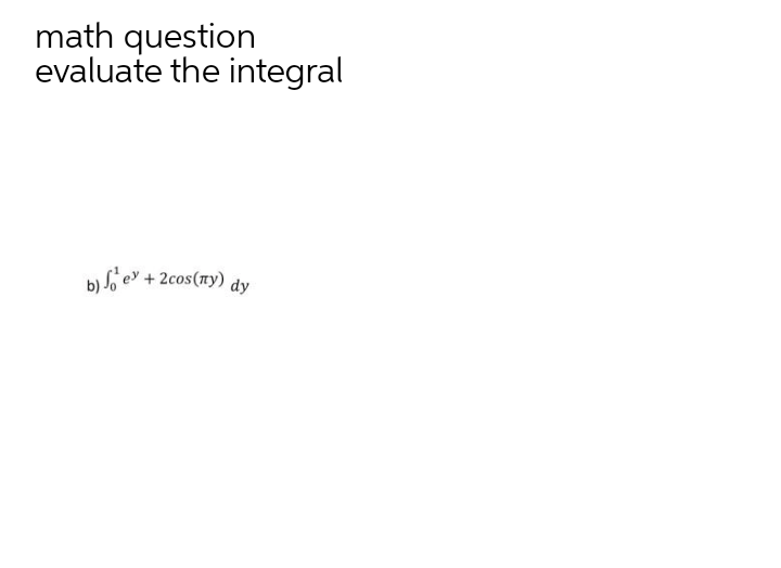 math question
evaluate the integral
b) Si ey dy
+ 2cos(ny)
