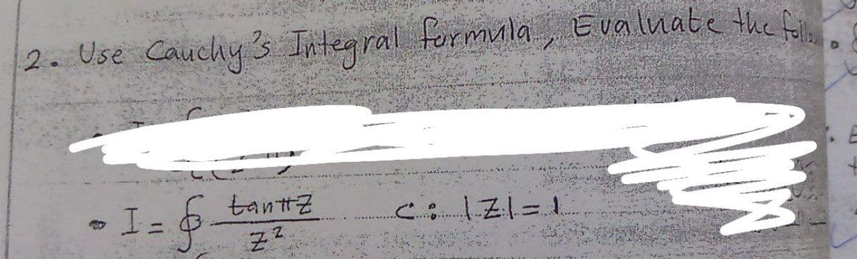 2. Use Cauchy's Integral formula, Evaluate the foll
• 1 = §
tantz
Z²
C: 171=1L
E