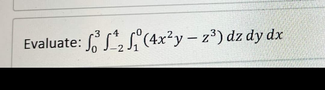 -3
Evaluate: ₂₁(4x²y – z³) dz dy dx