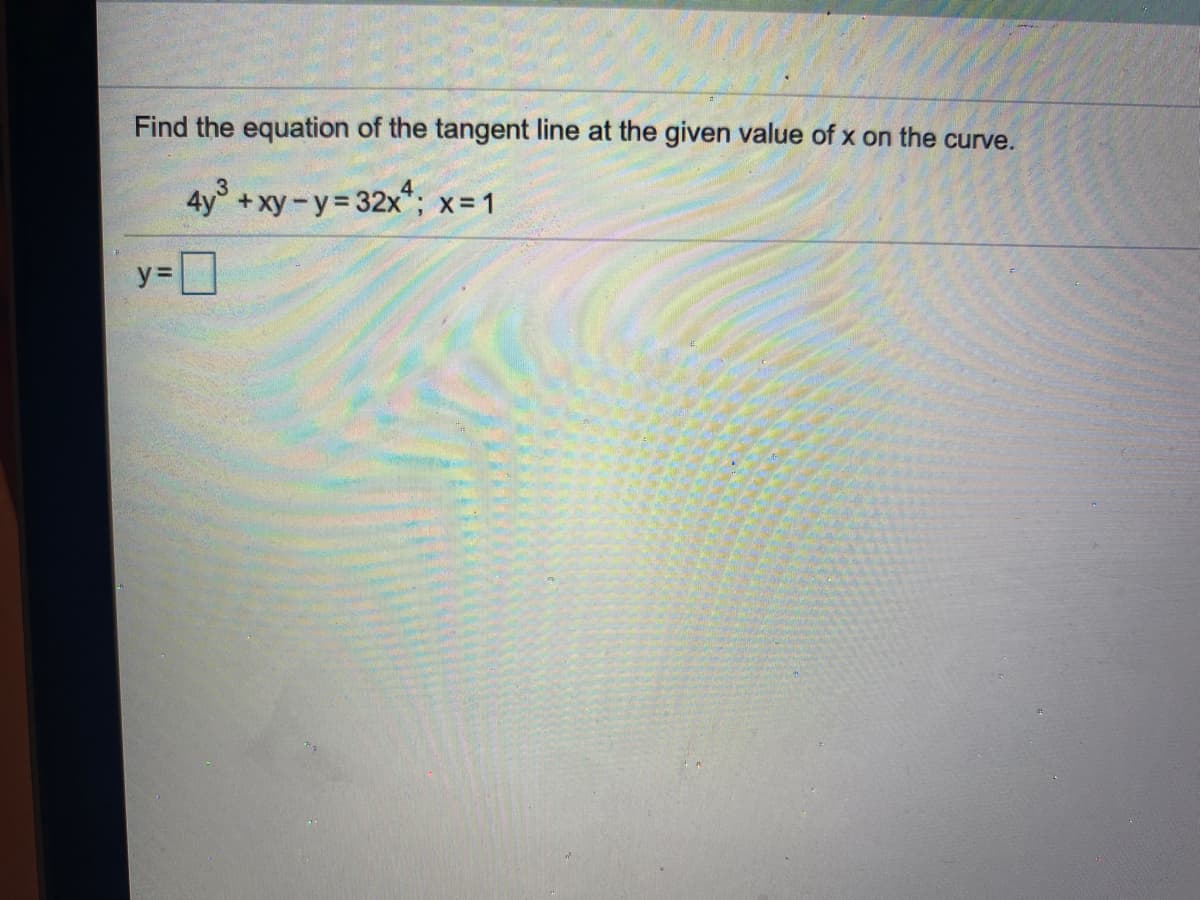 Find the equation of the tangent line at the given value of x on the curve.
4y + xy-y= 32x*; x=1
y%=
