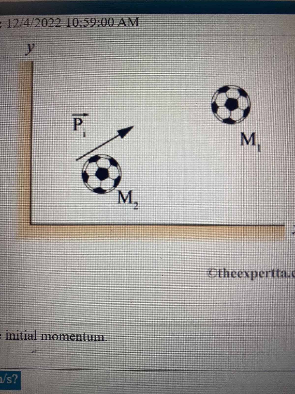 12/4/2022 10:59:00 AM
y
le
initial momentum.
1/s?
M₂
M.
Otheexpertta.c