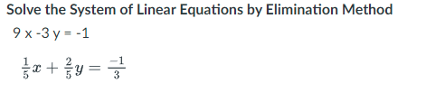 Solve the System of Linear Equations by Elimination Method
9 x-3 y = -1
te + ty =
