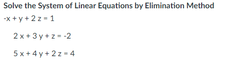 Solve the System of Linear Equations by Elimination Method
-x + y + 2 z = 1
2 x + 3 y + z = -2
5 x + 4 y + 2 z = 4
