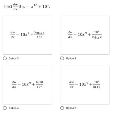 dw
Find
dx
if w = x10 + 10*.
log10e
10*
10x° +
dw
dw
10x° +
10*
dx
dx
log10 e
O Option 3
O Option 1
In 10
10x° +
10*
10*
10x° +
In 10
dw
dw
dx
dx
O Option 4
O Option 2
