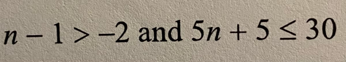 n - 1 > -2 and 5n + 5 < 30
