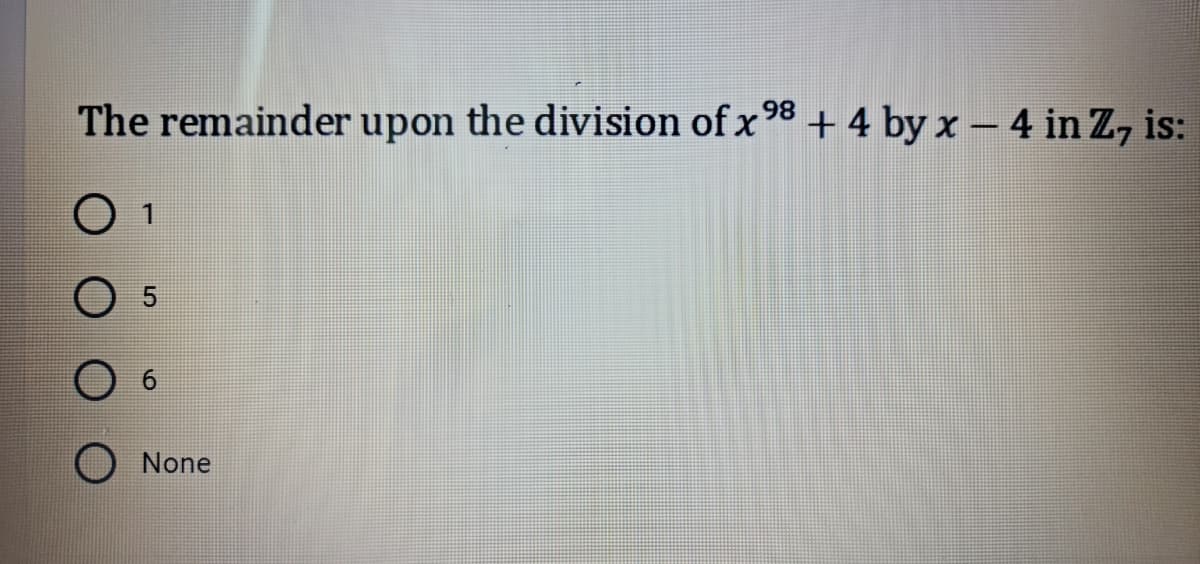 The remainder upon the division of x 98 + 4 by x – 4 in Z, is:
None
