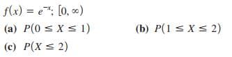 f(x) = e*; [0, )
(a) P(0 < X s 1)
(b) P(1 < X < 2)
(c) P(X s 2)
