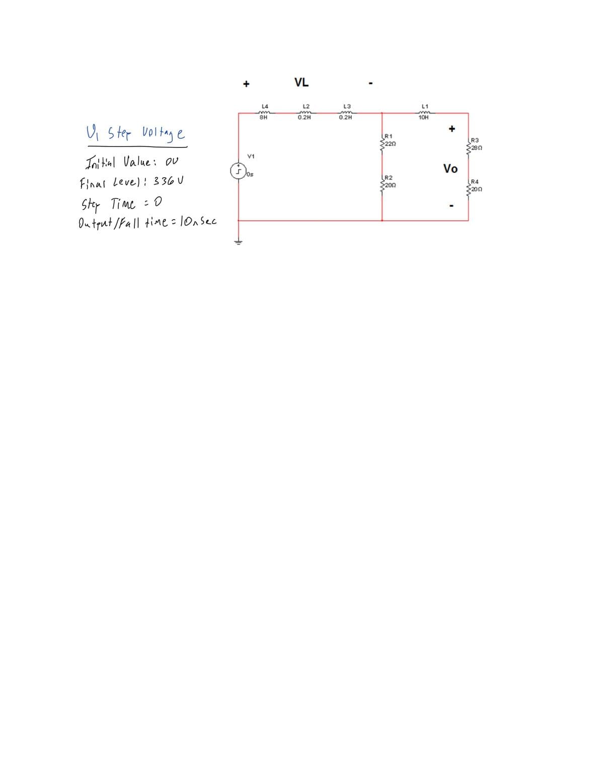 VL
L4
L2
L3
L1
8H
0.2H
0.2H
10H
U ster voltag e
R1
220
R3
$280
V1
Ini tial Value: ou
Vo
os
R2
Final Level: 336 U
R4
200
S200
Stey Time =0
Outgut /Fa|| time = 1Onsec
+
