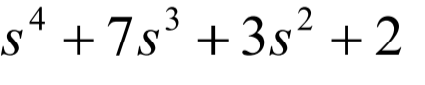 The expression shown in the image is a polynomial given by:

\[ s^4 + 7s^3 + 3s^2 + 2 \]

This polynomial is of degree 4, with the highest power of the variable \(s\) being 4. It includes:

- A term with \(s^4\),
- A term with \(7s^3\),
- A term with \(3s^2\),
- And a constant term, 2.

This is a typical example of a quartic polynomial, which can be used in various mathematical contexts, including algebra and calculus.