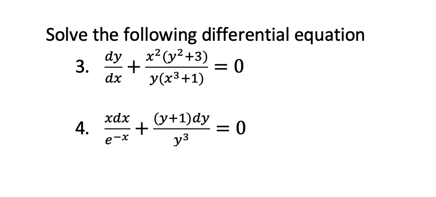 Solve the following differential equation
3.
x² (y²+3)
y(x³ +1)
= 0
4.
dy
dx
+
xdx
e-x
+
(y+1)dy = 0
y³
