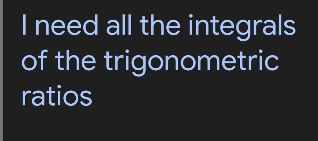 I need all the integrals
trigonometric
of the
ratios