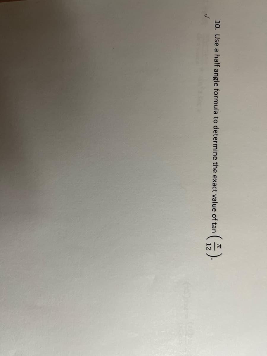 10. Use a half angle formula to determine the exact value of tan
12
