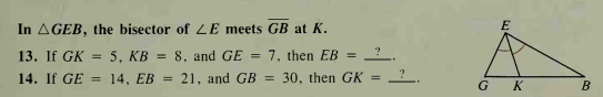 In AGEB, the bisector of LE meets GB at K.
13. If GK = 5, KB = 8, and GE
7. then EB =
14. If GE
14, EB
21, and GB =
= 30, then GK
%3D
%3D
%3D
G K
