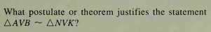 What postulate or theorem justifies the statement
AAVB
ANVK?

