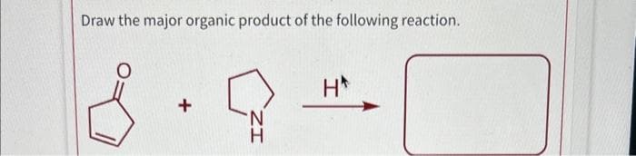 Draw the major organic product of the following reaction.
18.
+
H
H