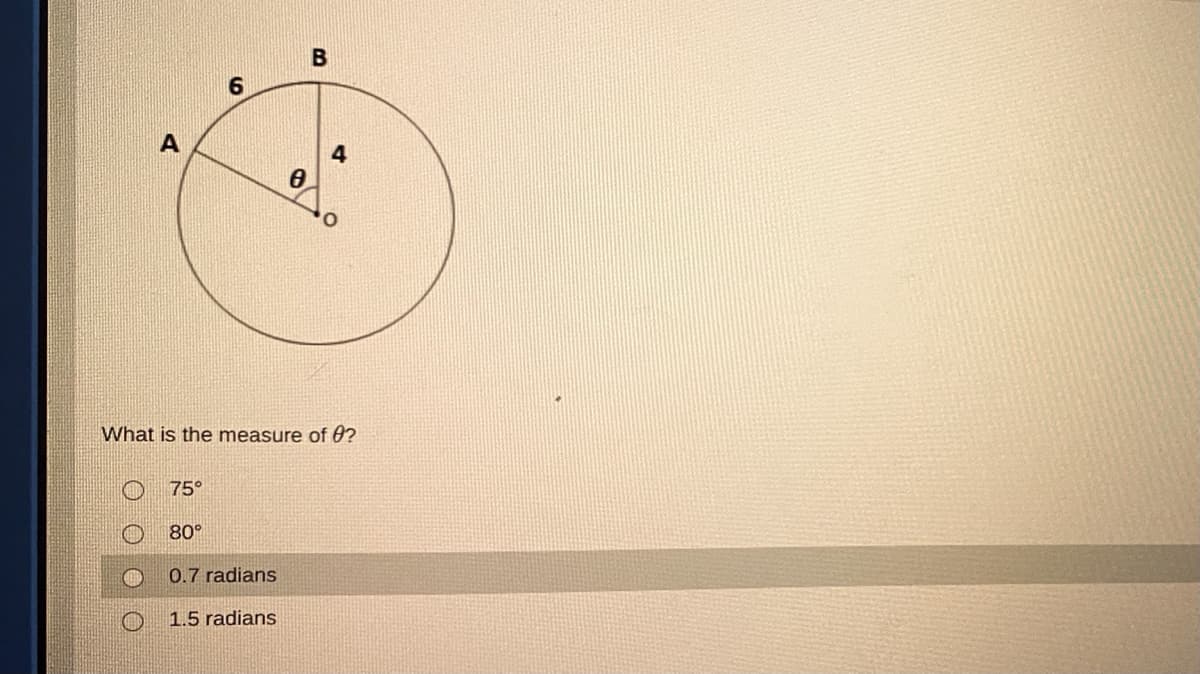 B
6.
4
What is the measure of 0?
75°
80°
0.7 radians
1.5 radians
O
