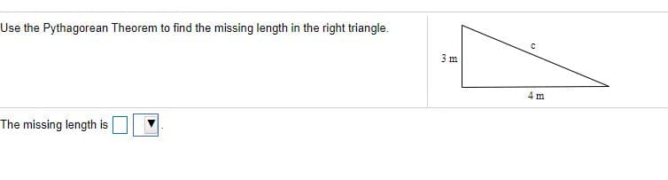 Use the Pythagorean Theorem to find the missing length in the right triangle.
3 m
4 m
The missing length is
en
