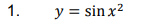 1.
y = sin x?
