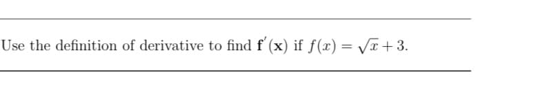 Use the definition of derivative to find f (x) if f(x) = Vx+ 3.
