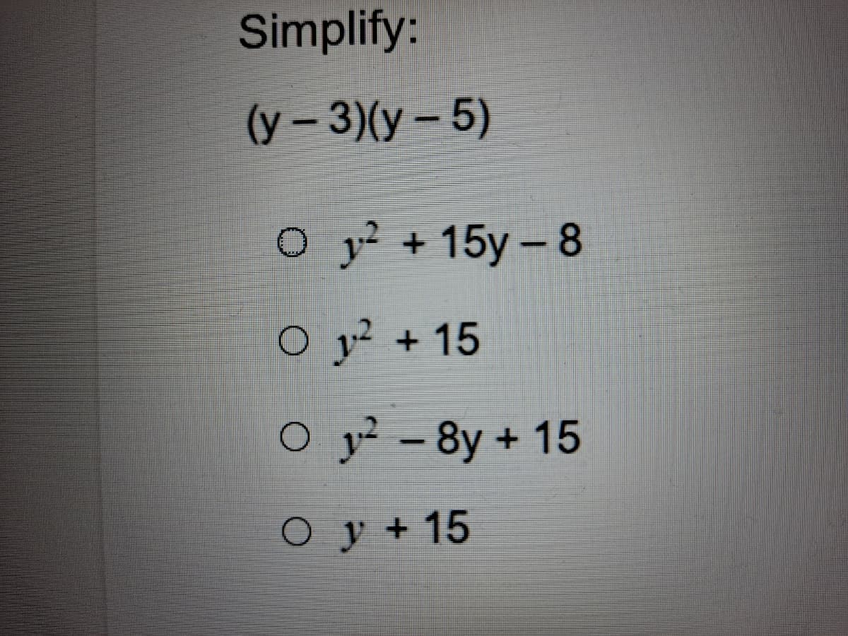 Simplify:
(y- 3)(y- 5)
O y + 15y-8
O y +15
O y -8y + 15
O y + 15
