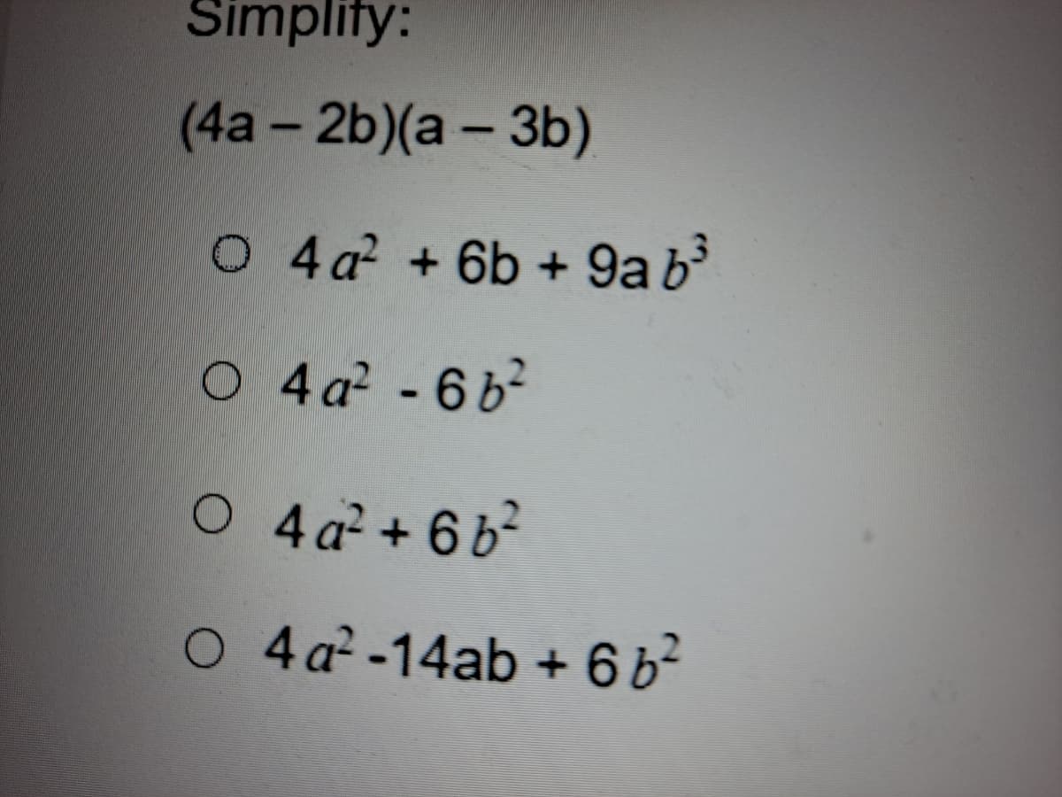 Simplify:
(4a - 2b)(a - 3b)
0 4a? +6b + 9a b
O 4a -6b
O 4a² +6b²
O 4a2-14ab +6b²
