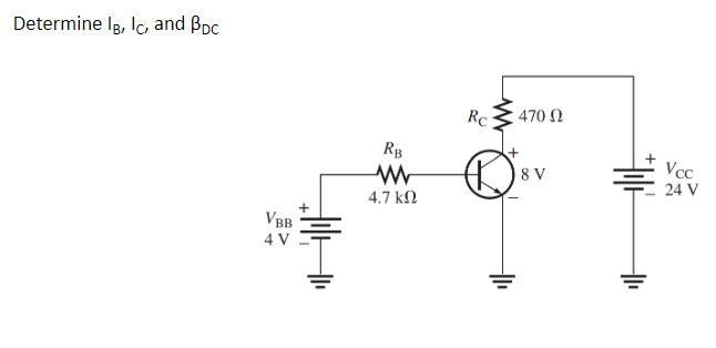 Determine IB, Ic, and BDC
VBB
AVI
RB
www
4.7 ΚΩ
Rc
470 Ω
8 V
+||+
+₁
Vcc
24 V