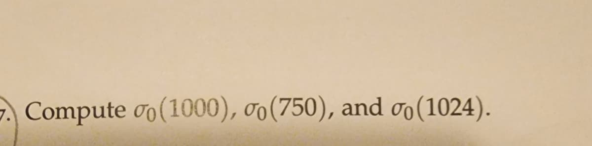 7. Compute (1000), o (750), and go(1024).
σ0